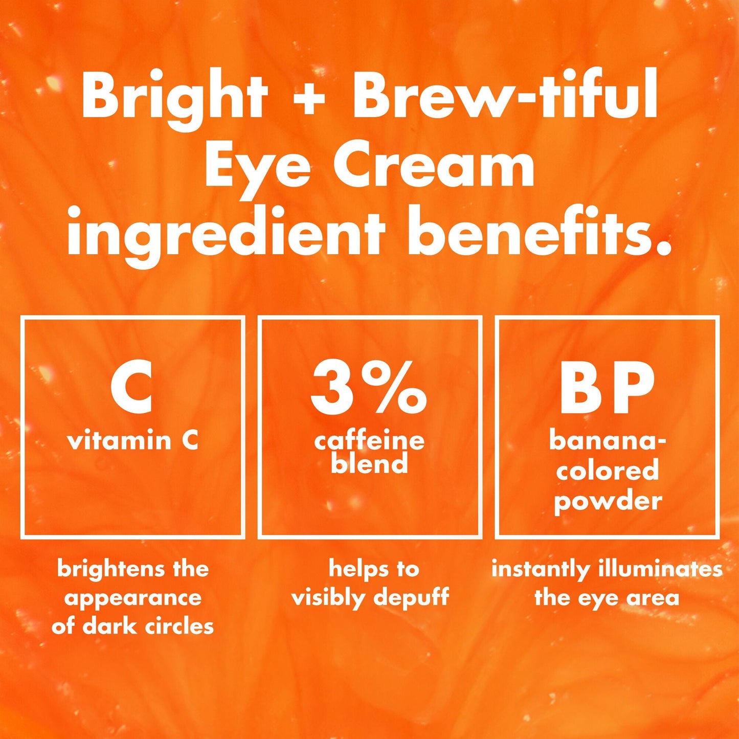 bright-brew-tiful-eye-cream-s6 0226_BBEC_Ingredients_4d618bd7-04ef-43ef-a131-016b51a211da.jpg